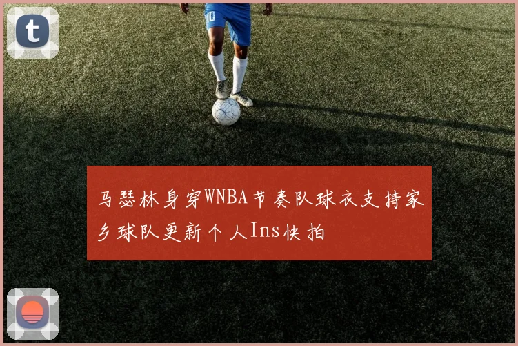 马瑟林身穿WNBA节奏队球衣支持家乡球队更新个人Ins快拍